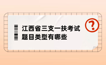 江西省三支一扶考試題目類型有哪些？